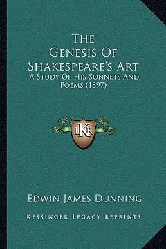 portada the genesis of shakespeare's art: a study of his sonnets and poems (1897)