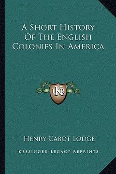 portada a short history of the english colonies in america (in English)