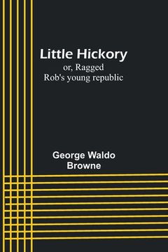 portada Little Hickory; or, Ragged Rob's young republic (en Inglés)