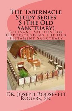 portada The Tabernacle Study Series S (The Old Sanctuary): Relevant Studies For Understanding The Old Testament Sanctuary (en Inglés)