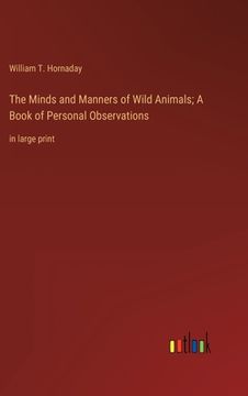 portada The Minds and Manners of Wild Animals; A Book of Personal Observations: in large print (en Inglés)