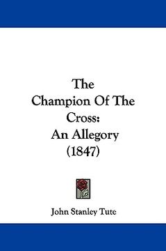 portada the champion of the cross: an allegory (1847) (en Inglés)