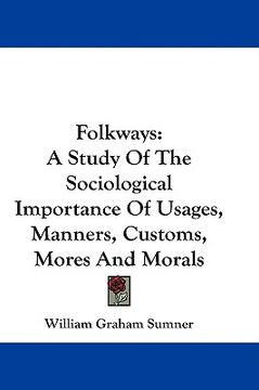 portada folkways: a study of the sociological importance of usages, manners, customs, mores and morals (in English)