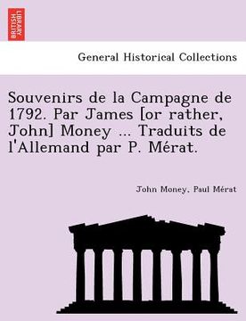 portada Souvenirs de La Campagne de 1792. Par James [Or Rather, John] Money ... Traduits de L'Allemand Par P. Me Rat. (in French)