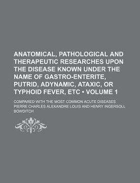 portada anatomical, pathological and therapeutic researches upon the disease known under the name of gastro-enterite, putrid, adynamic, ataxic, or