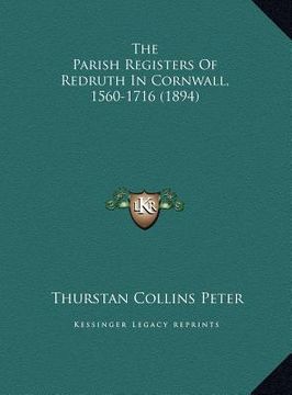 portada the parish registers of redruth in cornwall, 1560-1716 (1894the parish registers of redruth in cornwall, 1560-1716 (1894) ) (en Inglés)
