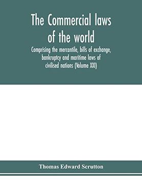 portada The Commercial Laws of the World, Comprising the Mercantile, Bills of Exchange, Bankruptcy and Maritime Laws of Civilised Nations (Volume Xxi) 
