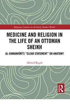 portada Medicine and Religion in the Life of an Ottoman Sheikh: Al-Damanhuri’S "Clear Statement" on Anatomy (Religious Cultures in the Early Modern World) (en Inglés)