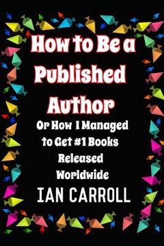 portada How to Be a Published Author: or How I Managed to Get #1 Books Released Worldwide (in English)