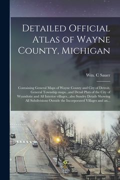 portada Detailed Official Atlas of Wayne County, Michigan: Containing General Maps of Wayne County and City of Detroit, General Township Maps...and Detail Pla (en Inglés)