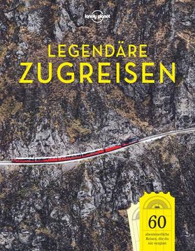 portada Lonely Planet Legendäre Zugreisen: 60 Abenteuerliche Reisen, die du nie Vergisst (Lonely Planet Reisebildbände) (en Alemán)