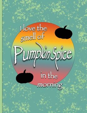portada I love the smell of Pumpkin Spice in the morning.: Funny fall or Halloween Pumpkin Spice design (en Inglés)