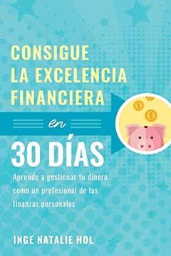 portada Consigue la Excelencia Financiera en 30 Días: Aprende a Gestionar tu Dinero Como un Profesional de las Finanzas Personales