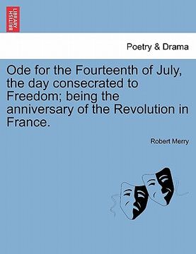 portada ode for the fourteenth of july, the day consecrated to freedom; being the anniversary of the revolution in france. (in English)