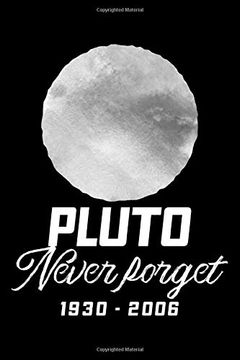 portada Pluto Never Forget 1930 - 2006: Pluto Planet Space Lined Not Journal Diary 6x9 