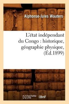 portada L'État Indépendant Du Congo: Historique, Géographie Physique, (Éd.1899) (en Francés)