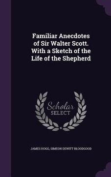 portada Familiar Anecdotes of Sir Walter Scott. With a Sketch of the Life of the Shepherd (in English)