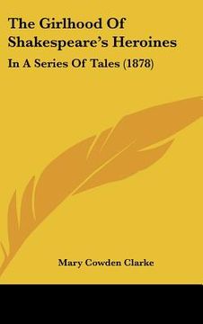 portada the girlhood of shakespeare's heroines: in a series of tales (1878) (en Inglés)