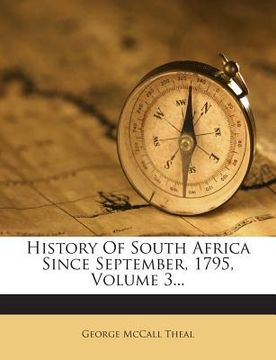 portada History Of South Africa Since September, 1795, Volume 3... (en Inglés)