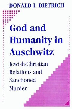 portada God and Humanity in Auschwitz: Jewish-Christian Relations and Sanctioned Murder
