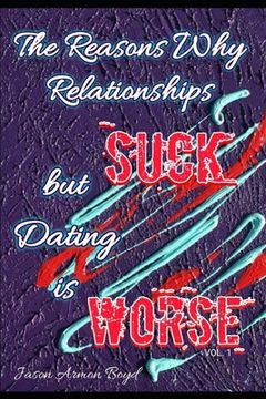 portada The Reasons Why Relationships Suck but Dating is Worse Vol I (en Inglés)
