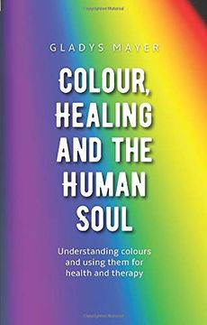 portada Colour, Healing, and the Human Soul: Understanding Colours and Using Them for Health and Therapy 
