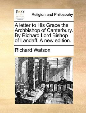 portada a letter to his grace the archbishop of canterbury. by richard lord bishop of landaff. a new edition.
