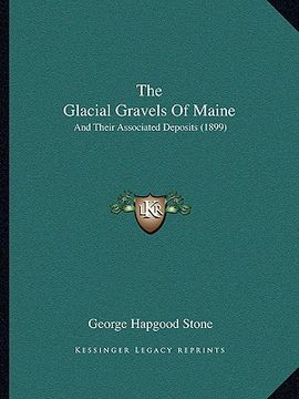 portada the glacial gravels of maine: and their associated deposits (1899) (in English)