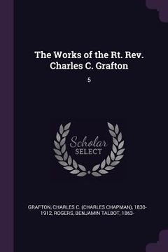 portada The Works of the Rt. Rev. Charles C. Grafton: 5 (en Inglés)
