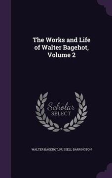 portada The Works and Life of Walter Bagehot, Volume 2 (en Inglés)
