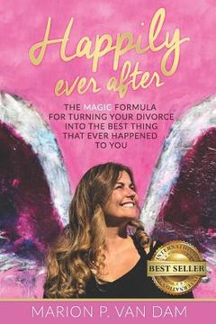 portada Happily Ever After: The Magic Formula for Turning Your Divorce Into the Best Thing That Ever Happened to You (en Inglés)