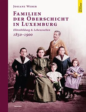 portada Familien der Oberschicht in Luxemburg: Elitenbildung & Lebenswelten 1850 - 1900. (Open Science)