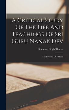 portada A Critical Study Of The Life And Teachings Of Sri Guru Nanak Dev: The Founder Of Sikhism