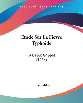 portada Etude Sur La Fievre Typhoide: A Debut Grippal (1884) (en Francés)