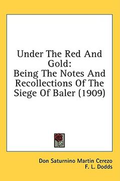 portada under the red and gold: being the notes and recollections of the siege of baler (1909) (en Inglés)