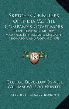 portada sketches of rulers of india v2, the company's governors: clive, hastings, munro, malcolm, elphinstone, metcalfe, thomason, and colvin (1908) (en Inglés)