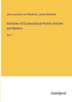portada Institutes of Ecclesiastical History Ancient and Modern: Vol. 1 (en Inglés)