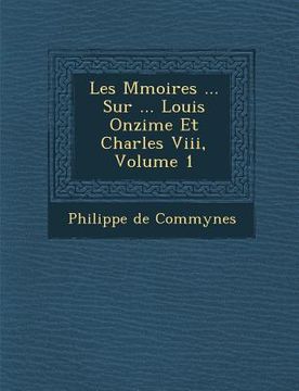portada Les M Moires ... Sur ... Louis Onzi Me Et Charles VIII, Volume 1 (en Francés)