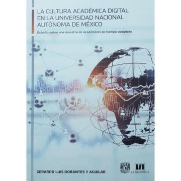 portada La Cultura Academica Digital en la Universidad Nacional Autonoma de Mexico: Estudio Sobre una Muestra de Academicos de Tiempo Completo