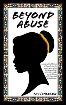 portada Beyond Abuse: A Biographical Fiction of Marcella March, a Sixth Generation Jamaican Whose Adversities Made her Confident, Self-Reliant and Emboldened. (en Inglés)