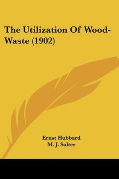 portada the utilization of wood-waste (1902) (en Inglés)