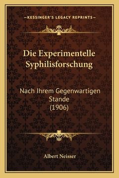 portada Die Experimentelle Syphilisforschung: Nach Ihrem Gegenwartigen Stande (1906) (en Alemán)