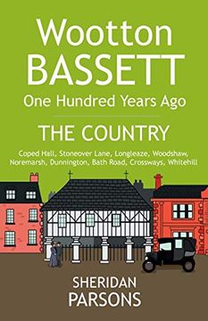 portada Wootton Bassett one Hundred Years ago - the Country: Coped Hall, Stoneover Lane, Longleaze, Woodshaw, Noremarsh, Dunnington, Bath Road, Crossways, Whitehill 