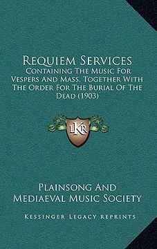 portada requiem services: containing the music for vespers and mass, together with the order for the burial of the dead (1903) (en Inglés)