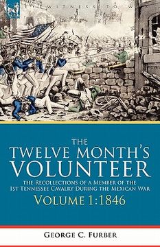portada the twelve month's volunteer: the recollections of a member of the 1st tennessee cavalry during the mexican war-volume 1 1846