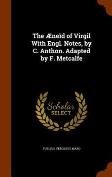 portada The Æneïd of Virgil With Engl. Notes, by C. Anthon. Adapted by F. Metcalfe (en Inglés)