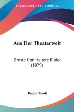 portada Aus Der Theaterwelt: Ernste Und Heitere Bilder (1879) (en Alemán)