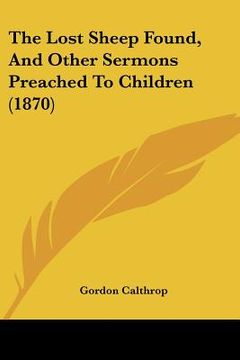 portada the lost sheep found, and other sermons preached to children (1870) (in English)