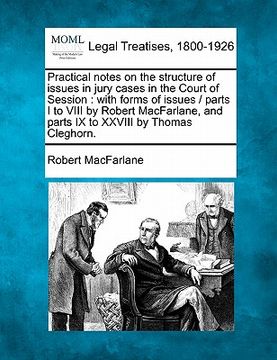 portada practical notes on the structure of issues in jury cases in the court of session: with forms of issues / parts i to viii by robert macfarlane, and par (en Inglés)