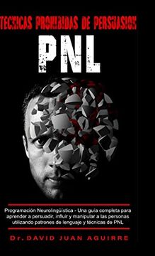portada Técnicas Prohibidas de Persuasión Pnl: Programación Neurolingüística - una Guía Completa Para Aprender a Persuadir, Influir, y Manipular a las.   Patrones de Lenguaje y Técnicas de pnl